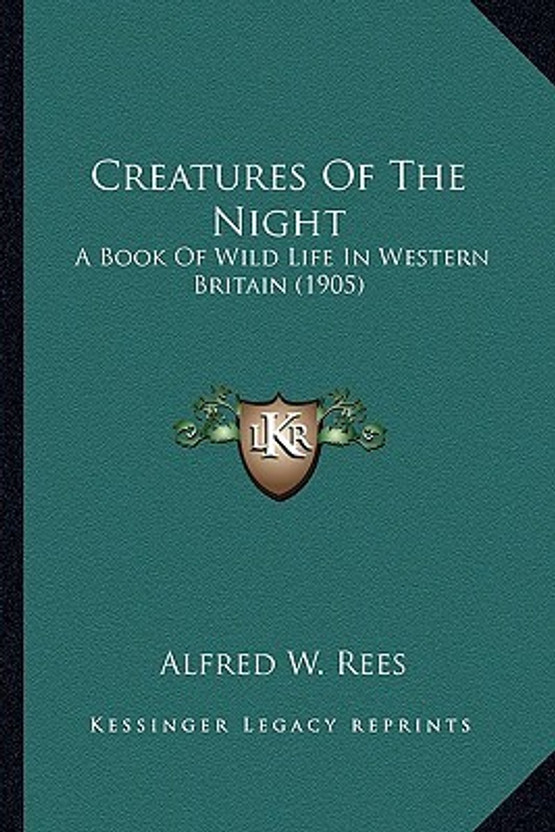 Creatures of the Night A Book of Wild Life in Western Britain